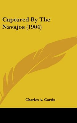 Captured By The Navajos (1904) by Curtis, Charles A.