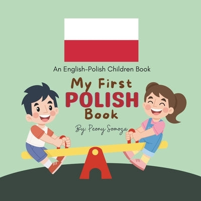 My First Polish Book English-Polish Children Book: moja pierwsza książka dla dzieci po polsku by Somoza, Peony