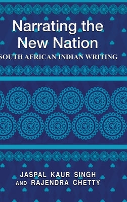 Narrating the New Nation: South African Indian Writing by Chetty, Rajendra