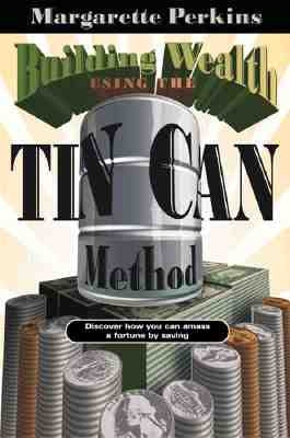 Building Wealth Using the Tin Can Method: Discover How You Can Amass a Fortune by Saving by Perkins, Margarette