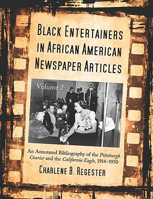 Black Entertainers in African American Newspaper Articles, Volume 2: An Annotated and Indexed Bibliography of the Pittsburgh Courier and the Californi by Regester, Charlene B.
