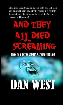 And They All Died Screaming: Book Two of the Stanley Matheson trilogy by West, Dan