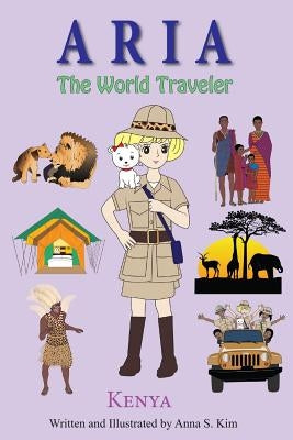 Aria the World Traveler: Kenya: Fun and educational children's picture book for age 4-10 years old by Kim, Anna