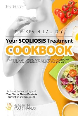 Your Scoliosis Treatment Cookbook (2nd Edition): A guide to customizing your diet and a vast collection of delicious, healthy recipes treat scoliosis. by Lau, Kevin