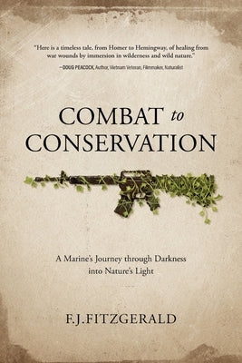 Combat to Conservation: A Marine's Journey through Darkness into Nature's Light by Fitzgerald, F. J.