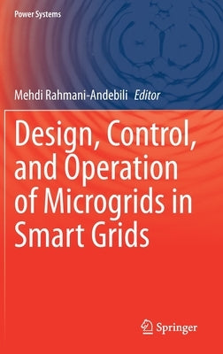 Design, Control, and Operation of Microgrids in Smart Grids by Rahmani-Andebili, Mehdi