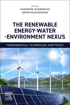 The Renewable Energy-Water-Environment Nexus: Fundamentals, Technology, and Policy by Jafarinejad, Shahryar