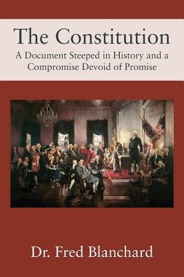 The Constitution: A Document Steeped in History and a Compromise Devoid of Promise by Blanchard, Fred