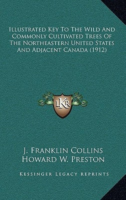 Illustrated Key To The Wild And Commonly Cultivated Trees Of The Northeastern United States And Adjacent Canada (1912) by Collins, J. Franklin