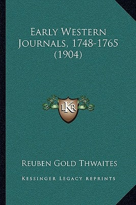 Early Western Journals, 1748-1765 (1904) by Thwaites, Reuben Gold
