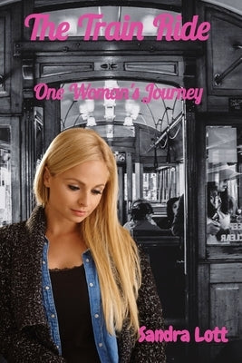 The Train Ride: One Woman's Journey by Lott, Sandra Louise