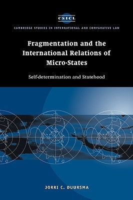 Fragmentation and the International Relations of Micro-States: Self-Determination and Statehood by Duursma, Jorri