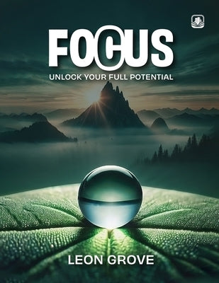 Focus: Unlock Your Full Potential by Dba, Leon Grove