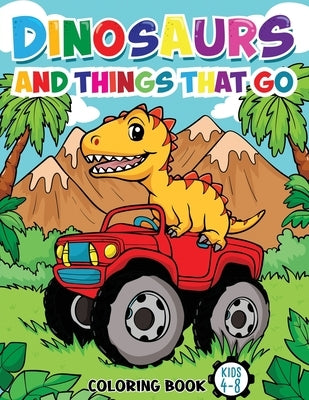 Dinosaurs And Things That Go: Coloring Book For Kids Ages 4-8 (Vehicles and Dinosaurs) by Fairyland Books