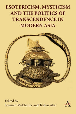Esotericism, Mysticism and the Politics of Transcendence in Modern Asia by Mukherjee, Soumen