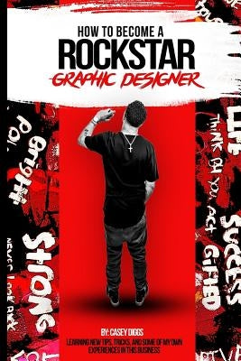 How To Become a Rockstar Graphic Designer by Diggs, Casey Terrill
