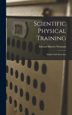 Scientific Physical Training; Indian Club Exercises by Warman, Edward Barrett
