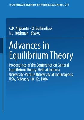 Advances in Equilibrium Theory: Proceedings of the Conference on General Equilibrium Theory Held at Indiana University-Purdue University at Indianapol by Aliprantis, C. D.