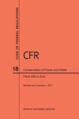 Code of Federal Regulations Title 18, Conservation of Power and Water Resources, Parts 400-End, 2017 by Nara
