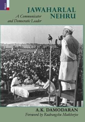 Jawaharlal Nehru: A Communicator and Democratic Leader by Damodaran, A. K.