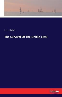 The Survival Of The Unlike 1896 by Bailey, L. H.