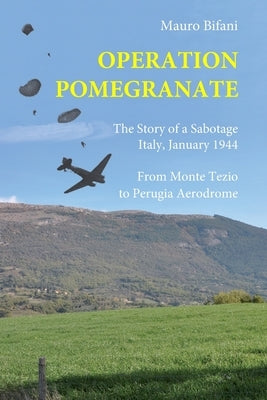 Operation Pomegranate: The story of a sabotage, Italy January 1944 by Bifani, Mauro
