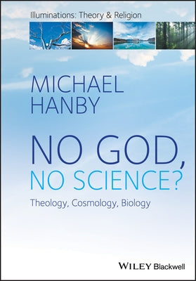 No God, No Science: Theology, Cosmology, Biology by Hanby, Michael