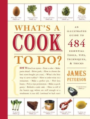 What's a Cook to Do?: An Illustrated Guide to 484 Essential Tips, Techniques, and Tricks by Peterson, James