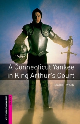 Oxford Bookworms Library: A Connecticut Yankee in King Arthur's Court: Starter: 250-Word Vocabulary by Hines, Alan