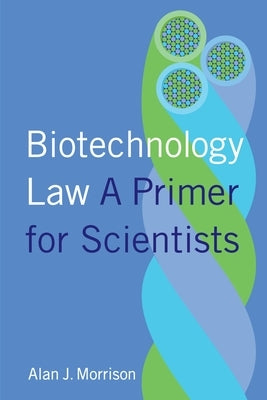 Biotechnology Law: A Primer for Scientists by Morrison, Alan