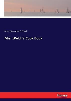 Mrs. Welch's Cook Book by Welch, Mary (Beaumont)