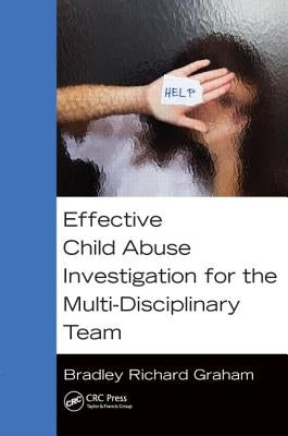Effective Child Abuse Investigation for the Multi-Disciplinary Team by Graham, Bradley Richard