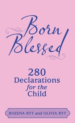 Born Blessed: 280 Declarations for the Child by Ryt, Bozena