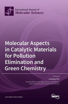 Molecular Aspects in Catalytic Materials for Pollution Elimination and Green Chemistry by Zhu, Junjiang