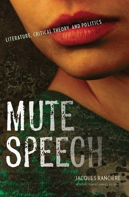 Mute Speech: Literature, Critical Theory, and Politics by Rancière, Jacques