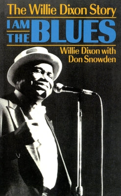 I Am the Blues: The Willie Dixon Story by Dixon, Willie
