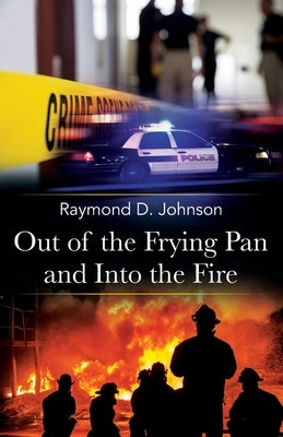Out of the Frying Pan and Into the Fire by Johnson, Raymond D.