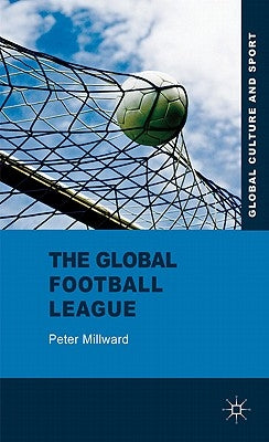 The Global Football League: Transnational Networks, Social Movements and Sport in the New Media Age by Millward, P.