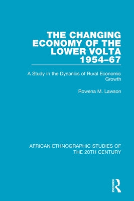 The Changing Economy of the Lower VOLTA 1954-67: A Study in the Dynanics of Rural Economic Growth by Lawson, Rowena M.
