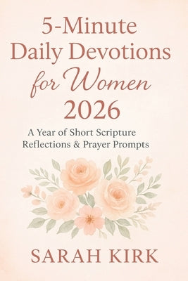5-Minute Daily Devotions for Women 2026: A Year of Short Scripture Reflections & Prayer Prompts by Kirk, Sarah