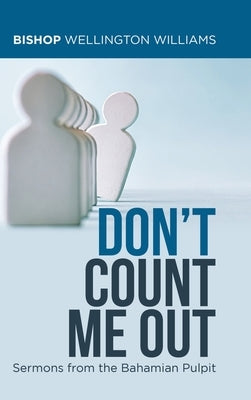 Don't Count Me Out: Sermons from the Bahamian Pulpit by Williams, Bishop Wellington
