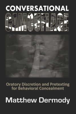 Conversational Camouflage: Oratory Discretion and Pretexting for Behavioral Concealment by Dermody, Matthew