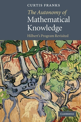 The Autonomy of Mathematical Knowledge: Hilbert's Program Revisited by Franks, Curtis