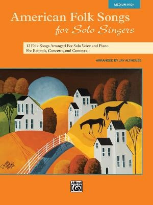 American Folk Songs for Solo Singers: 13 Folk Songs Arranged for Solo Voice and Piano for Recitals, Concerts, and Contests: Medium High by Althouse, Jay