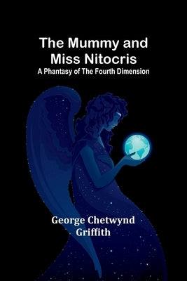 The Mummy and Miss Nitocris: A phantasy of the fourth dimension by Griffith, George Chetwynd