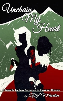 Unchain my Heart: A Fantasy Lesbian Romance in Classical Greece by Martin, Rj