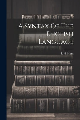 A Syntax Of The English Language by Hunt, L. H.
