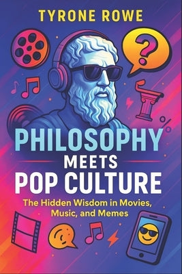 Philosophy Meets Pop Culture: The Hidden Wisdom in Movies, Music, and Memes (2025) - Exploring Existential Truths in Modern Media, Art, and Digital Ic by Cross, Julian