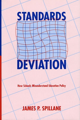 Standards Deviation: How Schools Misunderstand Education Policy by Spillane, James P.