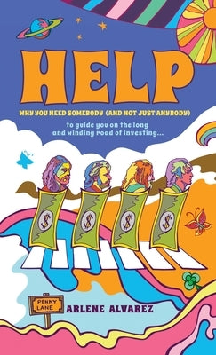 Help: Why You Need Somebody (And Not Just Anybody) to Guide You on the Long and Winding Road of Investing by Alvarez, Arlene